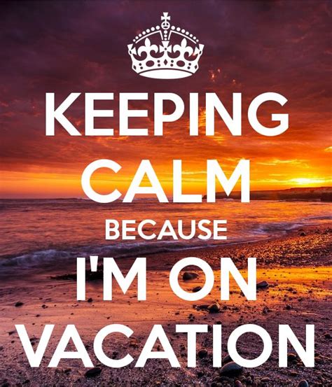 Keeping Calm Because Im On Vacation Keep Calm Keep Calm Quotes Calm