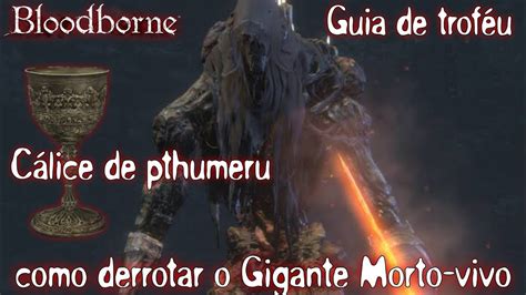 Bloodborne Como derrotar o Gigante Morto Vivo do cálice de Pthumeru