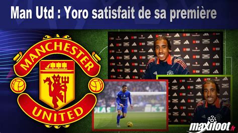 Man Utd Yoro satisfait de sa première Football MAXIFOOT