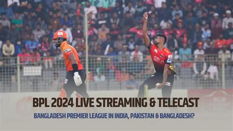 Bpl 2024 Live Streaming And Telecast When And How To Watch Bangladesh