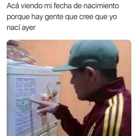 Acá viendo mi fecha de nacimiento porque hay gente que cree que yo nací