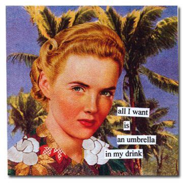 Anne Taintor All I Want Is An Umbrella In My Drink Anne Taintor