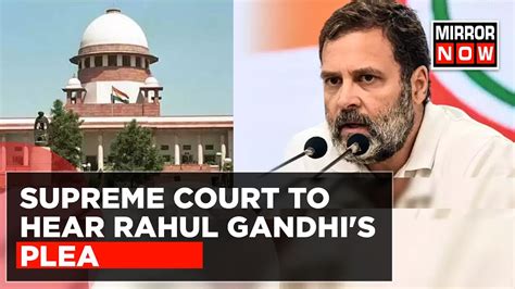 Supreme Court To Hear Rahul Gandhi S Plea Over Modi Surname Defamation