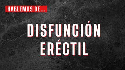 Disfunción Eréctil qué es y posibles soluciones YouTube