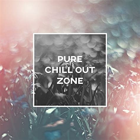 Pure Chill Out Zone Deep Chillout Lounge Chill Music Sensual Chill