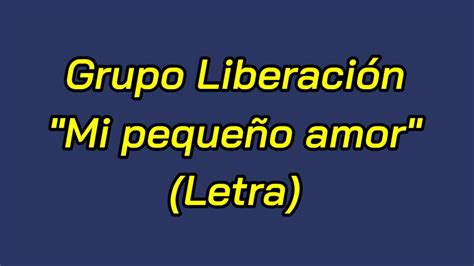 Mi pequeño amor Grupo Liberación Letra YouTube