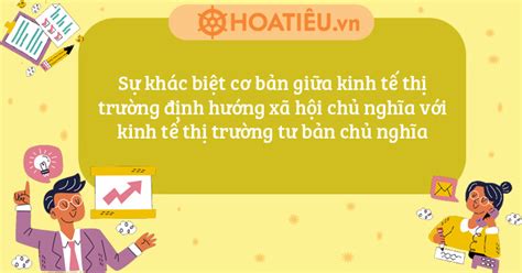 Sự Khác Biệt Cơ Bản Giữa Kinh Tế Thị Trường định Hướng Xã Hội Chủ Nghĩa Với Kinh Tế Thị Trường