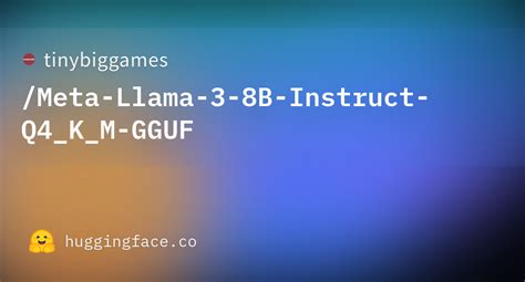 Tinybiggames Meta Llama 3 8B Instruct Q4 K M GGUF Hugging Face