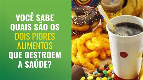 Voc Sabe Quais S O Os Dois Piores Alimentos Que Destroem A Sa De