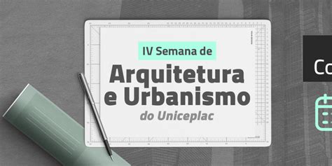 V Semana Da Arquitetura E Urbanismo Do Uniceplac Projeto Constru O E