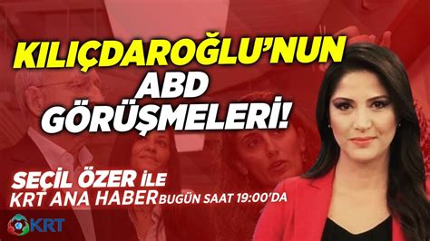 CANLI Kemal Kılıçdaroğlu nun ABD Görüşmeleri Seçil Özer KRT Ana