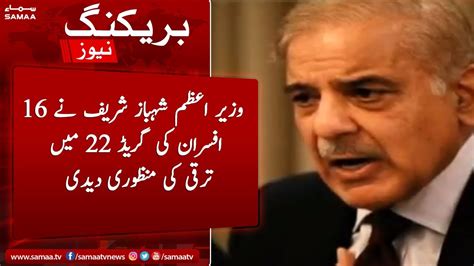 Breaking Pm Shehbaz Sharif Nay 16 Afsaran Ki Grade 22 Main Taraqqi Ki