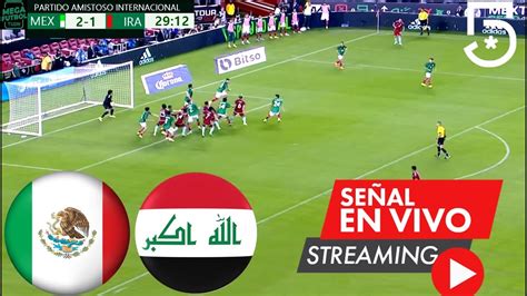 M Xico Vs Irak Cu Ndo D Nde Y Por Qu Canal Ver En Vivo Partido