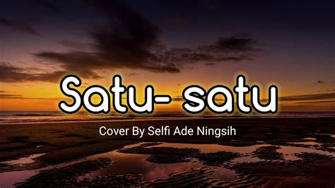 Satu Satu Aku Sudah Tak Marah Walau Masih Teringat Cover By Selfi