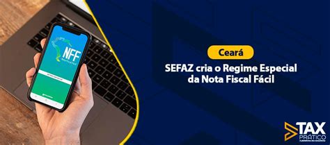 Ceará SEFAZ cria o Regime Especial da Nota Fiscal Fácil Tax Prático