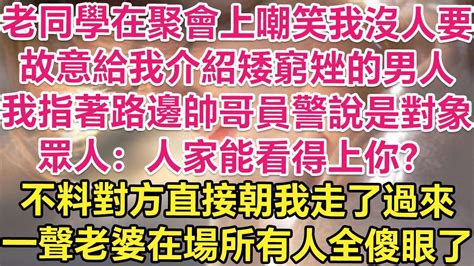 老同學在聚會上嘲笑我沒人要，故意給我介紹矮窮矬的男人！我指著路邊帥哥員警說是對象！眾人：人家能看得上你？不料對方直接朝我走了過來！一聲老婆在場所有人全傻眼了！ 琉璃故事匯 書屋