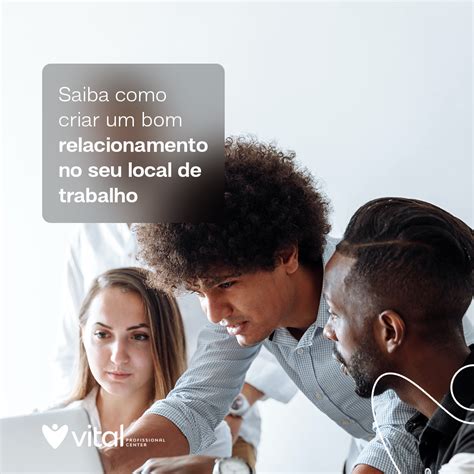 Saiba Como Criar Um Bom Relacionamento Em Seu Local De Trabalho Vital