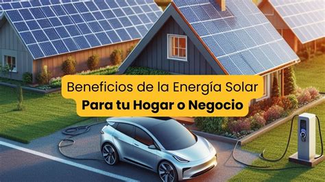 Beneficios De La Energía Solar Para Tu Hogar O Negocio Mi Luz Solar