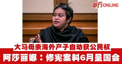 大马母亲海外产子自动获公民权 阿莎丽娜：修宪案料6月呈国会 国内 東方網 馬來西亞東方日報