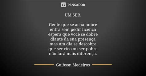 Um Ser Gente Que Se Acha Nobre Entra Guibson Medeiros Pensador