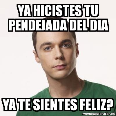 Meme Sheldon Cooper Ya Hicistes Tu Pendejada Del Dia Ya Te Sientes