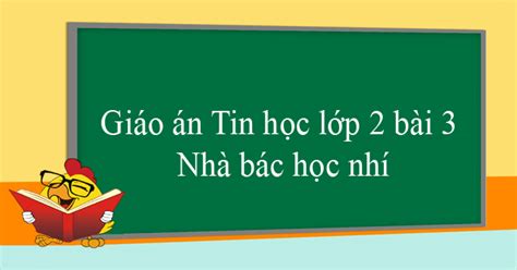 Giáo án Tin học lớp 2 bài 3: Nhà bác học nhí - Giáo án điện tử môn Tin Học lớp 2 - VnDoc.com