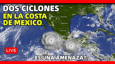 Urgente Dos Ciclones Se Estan Formando En La Costa De Mexico