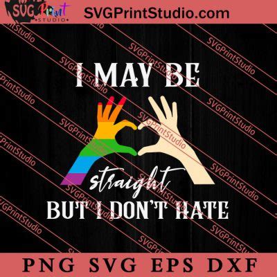 I May Be Straight But I Dont Hate Svg Lgbtq Svg Gay Svg