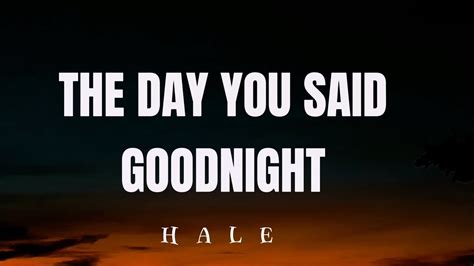 The Day You Said Goodnight Hale Lyrics Youtube