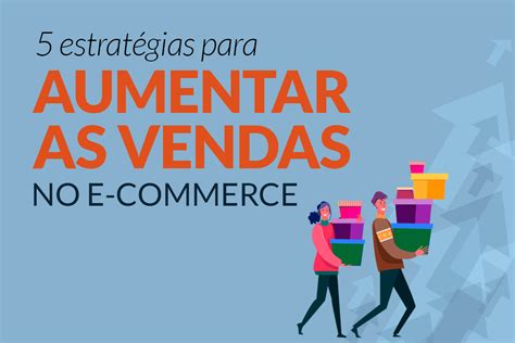 5 Estratégias Para Aumentar As Vendas No E Commerce Blog Nitronews Tudo Sobre Email