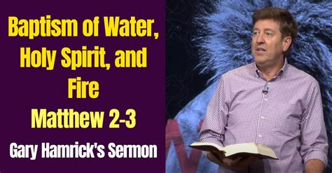 Gary Hamrick Sunday Sermon Baptism Of Water Holy Spirit And Fire