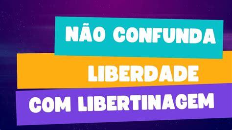 N O Confunda Liberdade Libertinagem Youtube