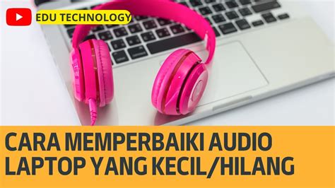 Cara Memperbaiki Suara Speaker Audio Laptop Yang Kecil Pelan Windows