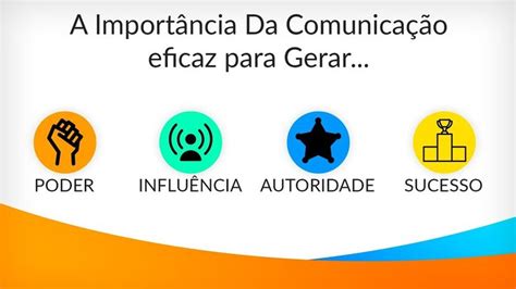 A IMPORTÂNCIA da COMUNICAÇÃO EFICAZ Para GERAR PODER INFLUÊNCIA