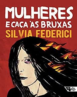 Calibã e a bruxa Mulheres corpos e acumulação primitiva eBook