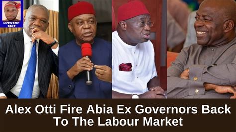 Alex Otti Fire Abia State Ex Governors Back To The Labour Market