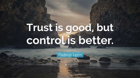 Vladimir Lenin Quote “trust Is Good But Control Is Better ”