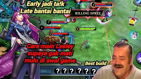 Early Jadi Ta K Late Game Bantai Bantai Beginilah Cara Main Lesley