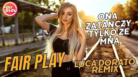 Fair Play Ona Zata Czy Tylko Ze Mn Luca Dorato Remix Pobierz Mp