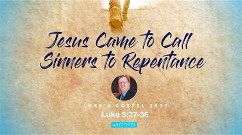 Jesus Came To Call Sinners To Repentance Luke 5 27 39 YouTube