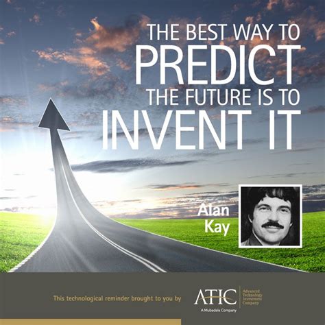 The Best Way To Predict The Future Is To Invent It Alan Kay Tech