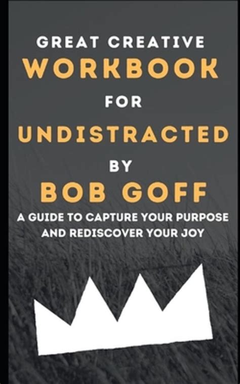 Workbook For Undistracted By Bob Goff A Guide To Capture Your Purpose