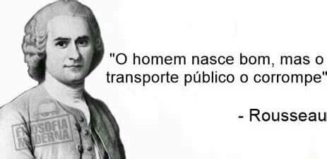 O Homem Nasce Bom Mas O Transporte P Blico O Corrompe Rousseau