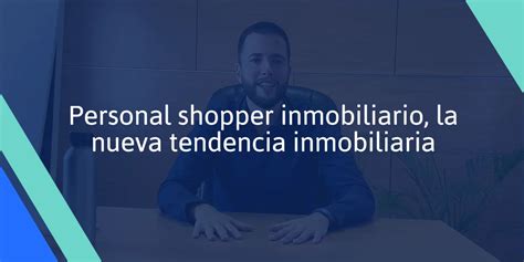 Personal Shopper Inmobiliario La Nueva Tendencia Inmobiliaria MDi