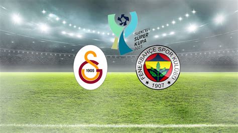 SÜPER KUPA CANLI YAYIN | Galatasaray Fenerbahçe kupa maçı saat kaçta ...