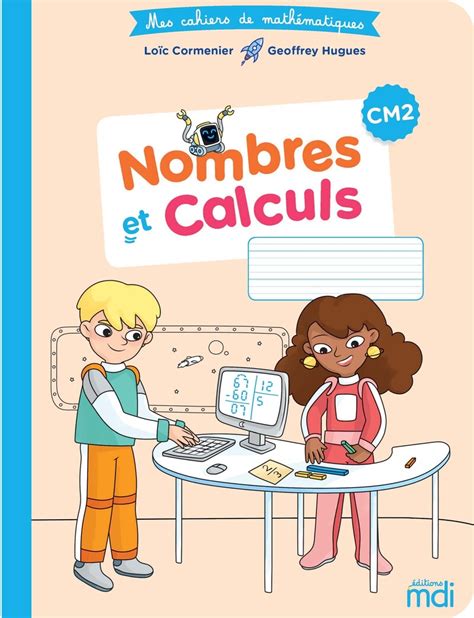 Mes cahiers de Mathématiques Nombres et Calculs CM2 Éditions MDI