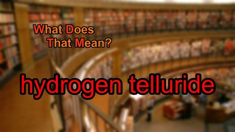 What Does Hydrogen Telluride Mean Youtube