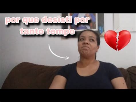 Por Que Desisti Do Canal E Resolvi Voltar Depois De Muito Tempo