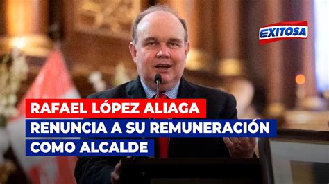 🔴🔵rafael López Aliaga Renuncia A Su Remuneración Como Alcalde De Lima