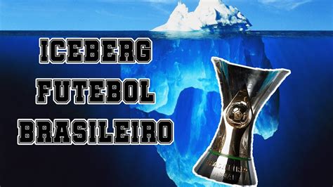 Iceberg Do Futebol Brasileiro Youtube